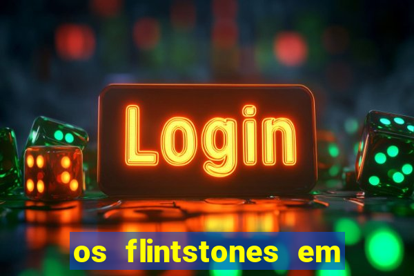 os flintstones em viva rock vegas filme completo dublado